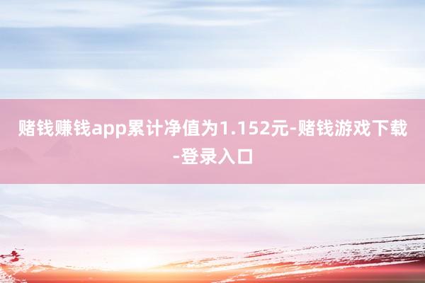 赌钱赚钱app累计净值为1.152元-赌钱游戏下载-登录入口