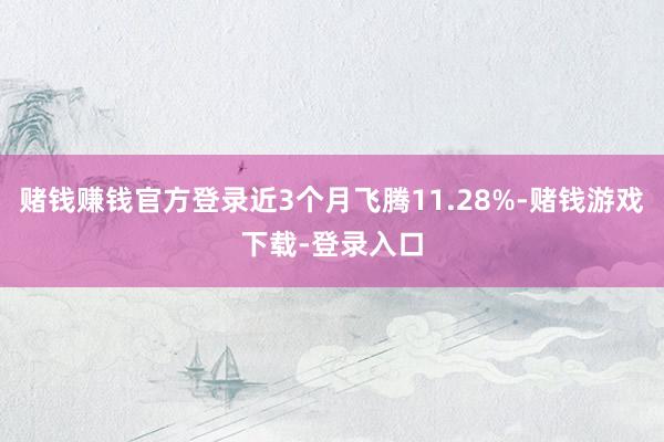 赌钱赚钱官方登录近3个月飞腾11.28%-赌钱游戏下载-登录入口