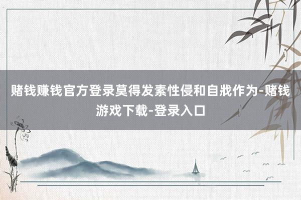赌钱赚钱官方登录莫得发素性侵和自戕作为-赌钱游戏下载-登录入口
