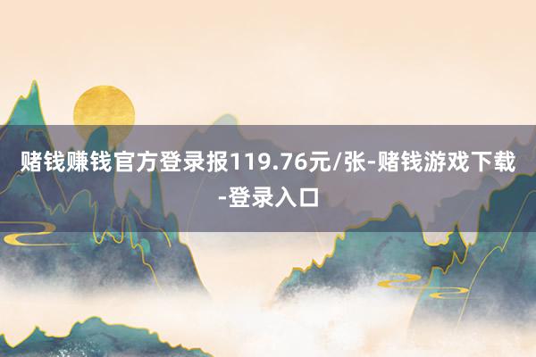 赌钱赚钱官方登录报119.76元/张-赌钱游戏下载-登录入口