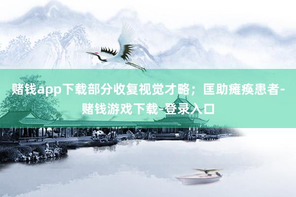 赌钱app下载部分收复视觉才略；匡助瘫痪患者-赌钱游戏下载-登录入口