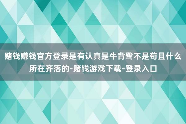 赌钱赚钱官方登录是有认真是牛背鹭不是苟且什么所在齐落的-赌钱游戏下载-登录入口