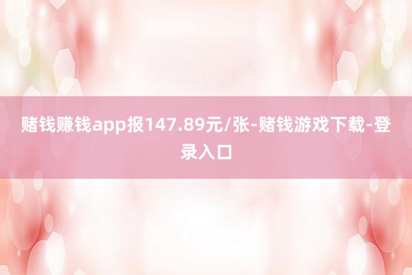赌钱赚钱app报147.89元/张-赌钱游戏下载-登录入口